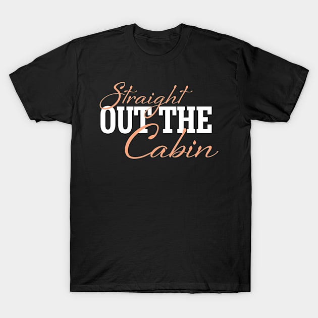 Straight Out The Cabin - Funny Camping T-Shirt by SoCoolDesigns